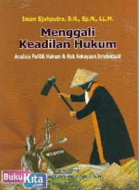 MENGGALI KEADILAN HUKUM: Analisis Politik Hukum Dan Hak Kekayaan Intelektual