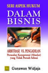 ARBITRASE VS PENGADILAN PERSOALAN KOMPETENSI (ABSOLUT) YANG TIDAK PERNAH SELESAI
