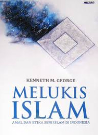 MELUKIS ISLAM: AMAL DAN ETIKA SENI ISLAM DI INDONESIA
