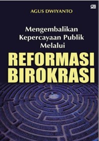 MENGEMBALIKAN KEPERCAYAAN PUBLIK MELALUI REFORMASI BIROKRASI
