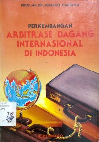Perkembangan Arbitrase Dagang Internasional Di Indonesia