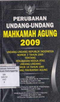 PERUBAHAN UNDANG-UNDANG MAHKAMAH AGUNG 2009: Undang-Undang Republik Indonesia Nomor 3 Tahun 2009 Tentang Perubahan Kedua Atas Undang-Undang Nomor 14 Tahun 1985 Tentang Mahkamah Agung