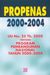 PROPENAS 2000-2004 UU NO. 25 TH. 2000 TENTANG PROGRAM PEMBANGUNAN NASIONAL TAHUN 2000-2004